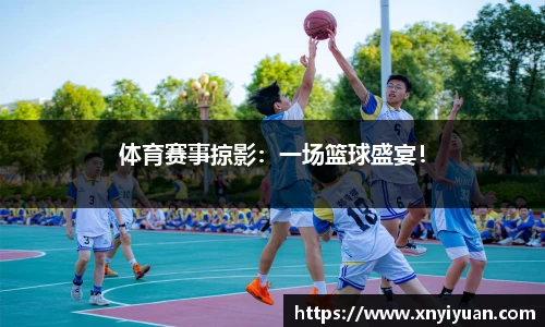 体育赛事掠影：一场篮球盛宴！