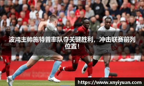 波鸿主帅施特普率队夺关键胜利，冲击联赛前列位置！