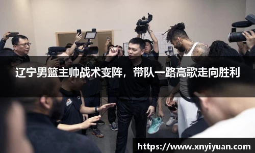 辽宁男篮主帅战术变阵，带队一路高歌走向胜利